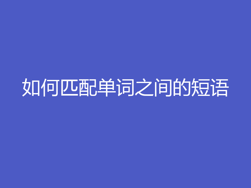 如何匹配单词之间的短语