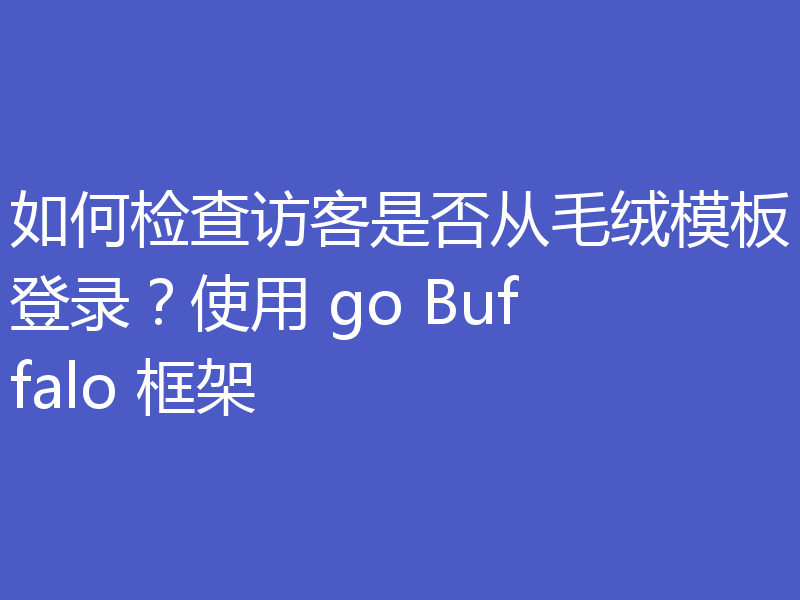 如何检查访客是否从毛绒模板登录?使用 go Buffalo 框架