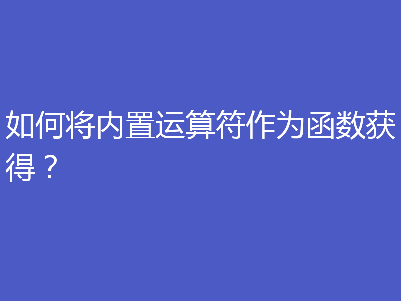 如何将内置运算符作为函数获得?