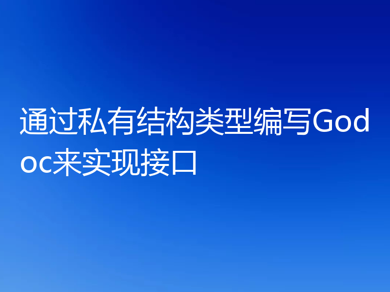 通过私有结构类型编写Godoc来实现接口