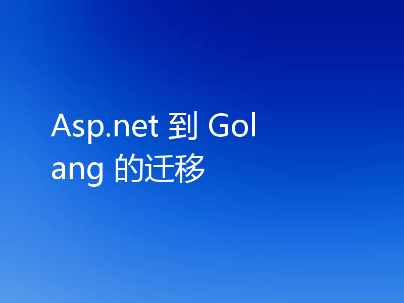 Asp.net 到 Golang 的迁移