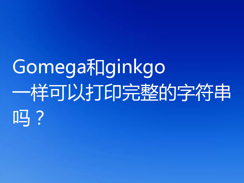 Gomega和ginkgo一样可以打印完整的字符串吗?