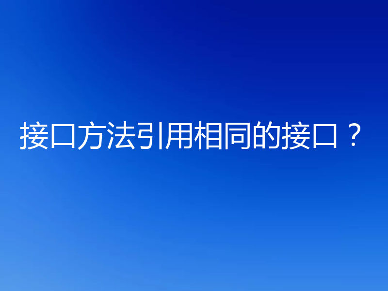 接口方法引用相同的接口?