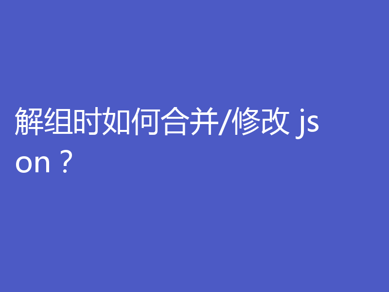 解组时如何合并/修改 json?