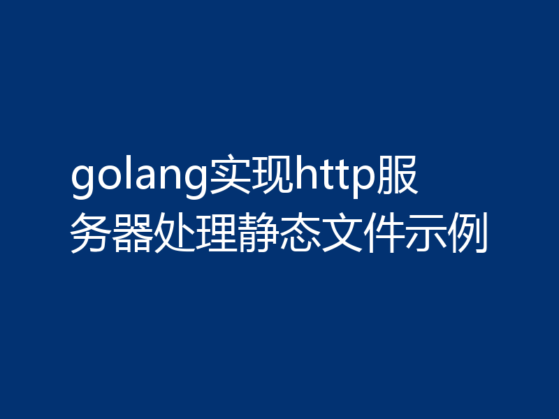 golang实现http服务器处理静态文件示例