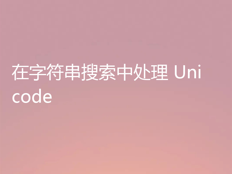 在字符串搜索中处理 Unicode