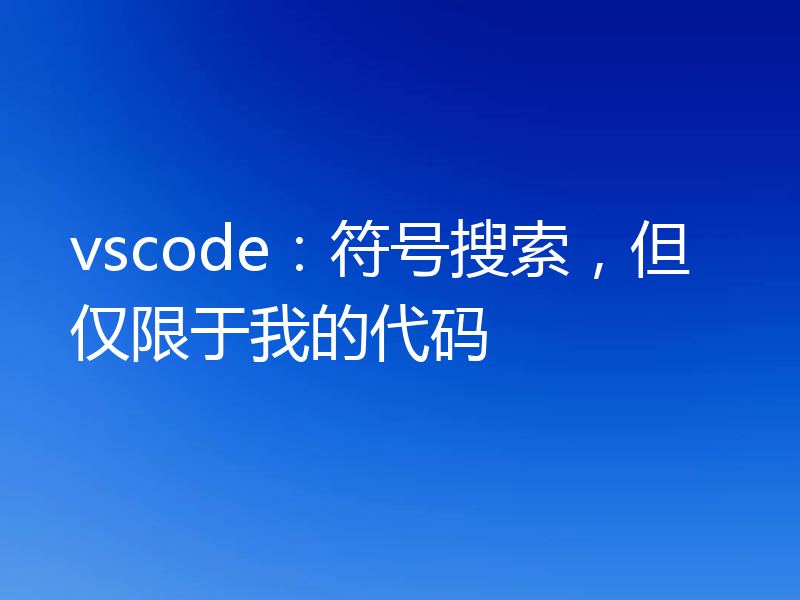 vscode：符号搜索，但仅限于我的代码