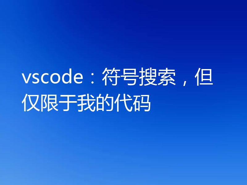 vscode:符号搜索,但仅限于我的代码