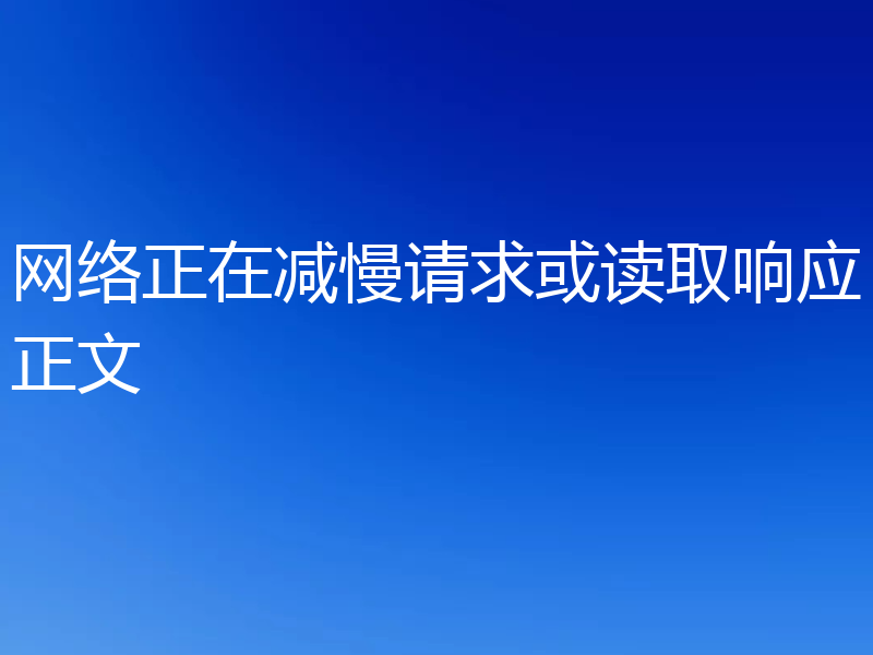 网络正在减慢请求或读取响应正文