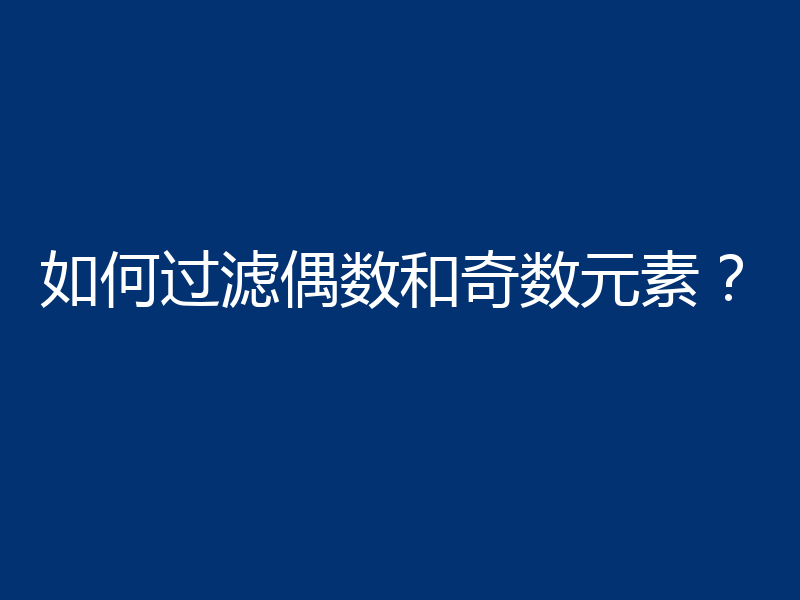 如何过滤偶数和奇数元素？