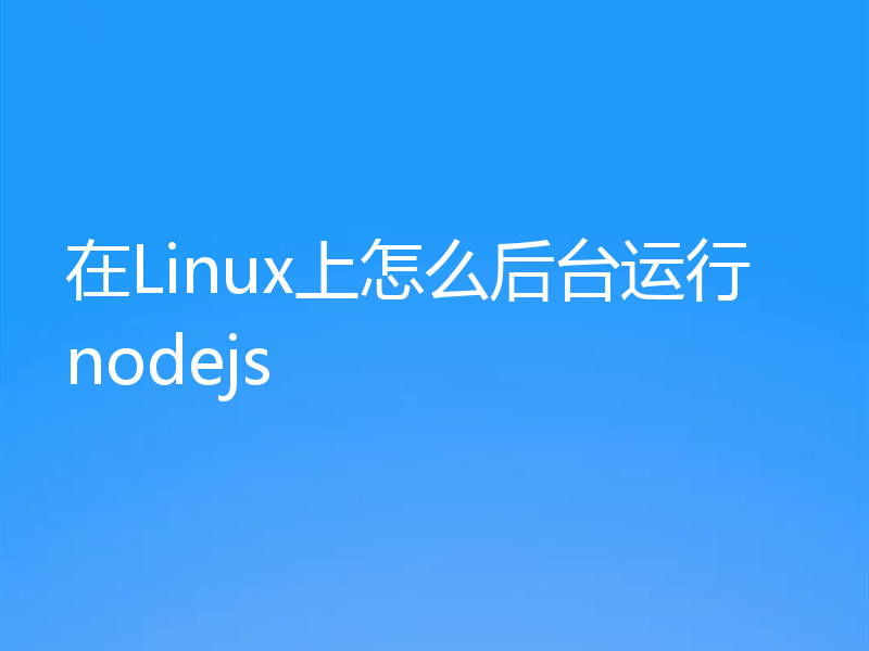 在Linux上怎么后台运行nodejs