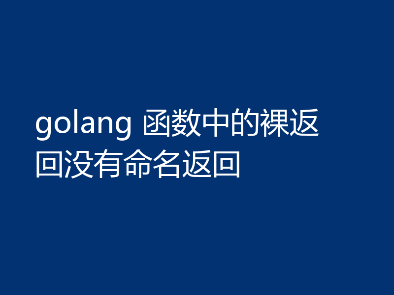 golang 函数中的裸返回没有命名返回