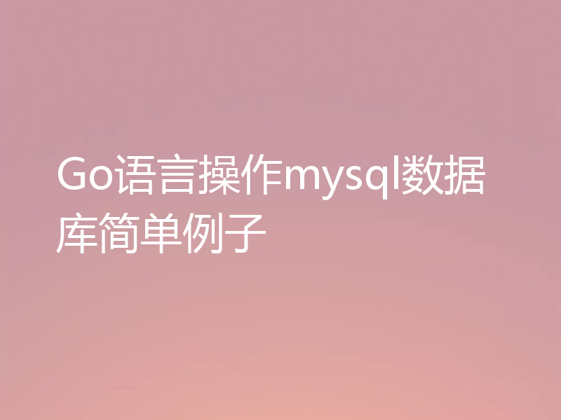 Go语言操作mysql数据库简单例子