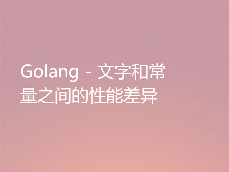 Golang - 文字和常量之间的性能差异