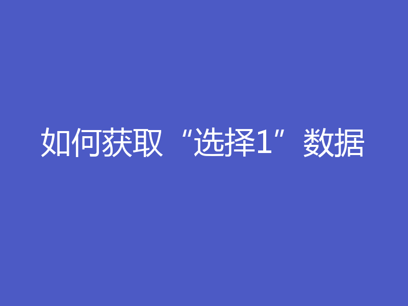 如何获取“选择1”数据