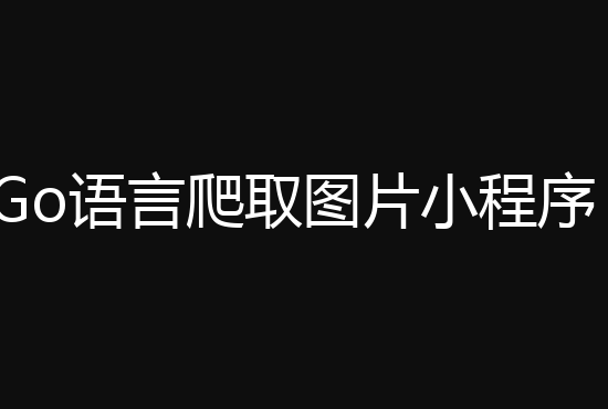 Go语言爬取图片小程序
