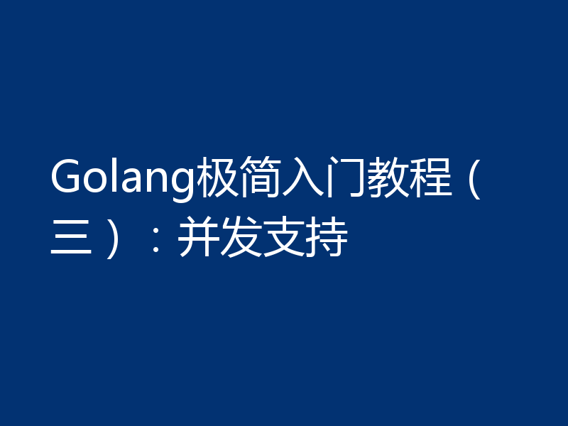 Golang极简入门教程(三):并发支持