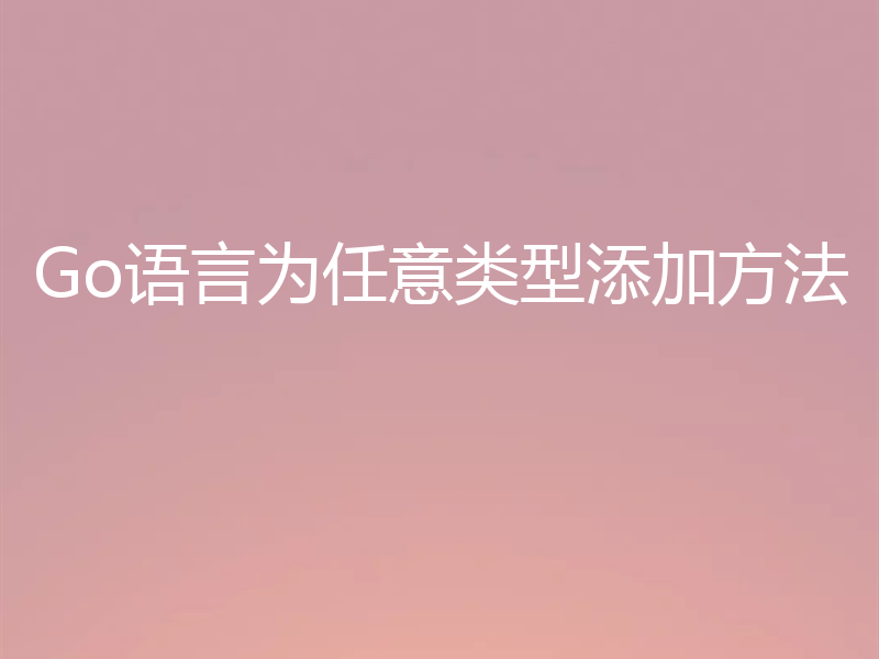 Go语言为任意类型添加方法