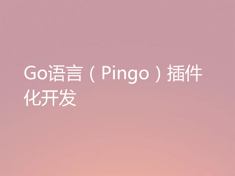 Go语言(Pingo)插件化开发