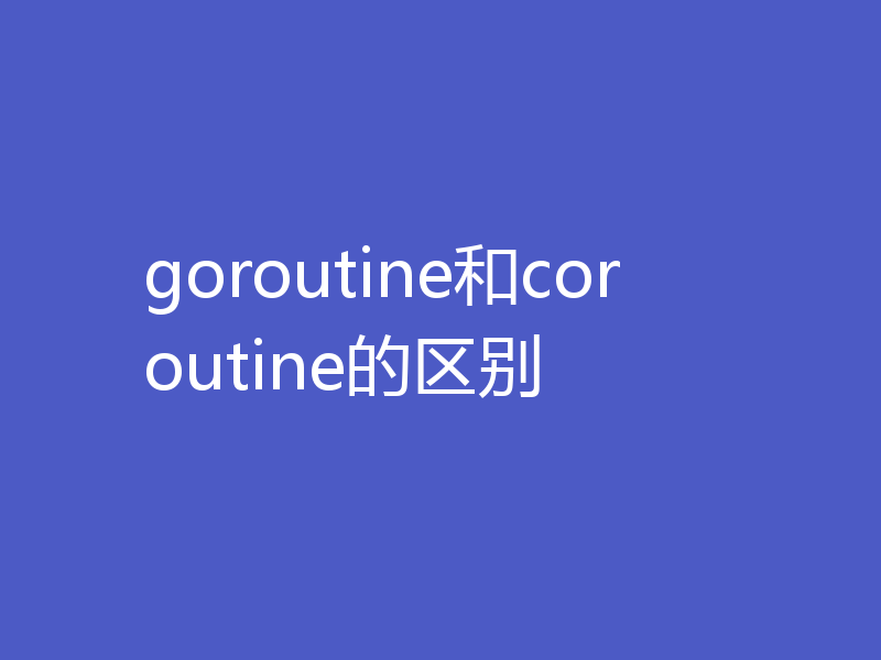 goroutine和coroutine的区别