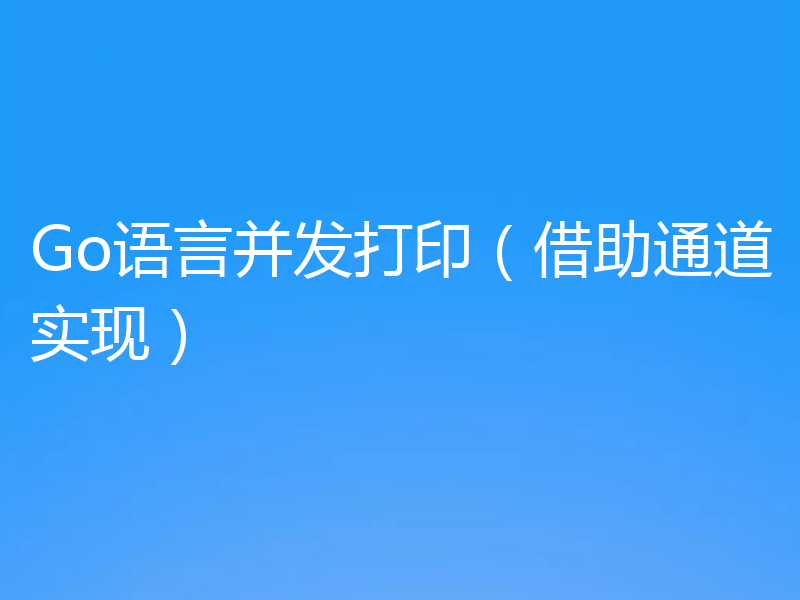 Go语言并发打印(借助通道实现)