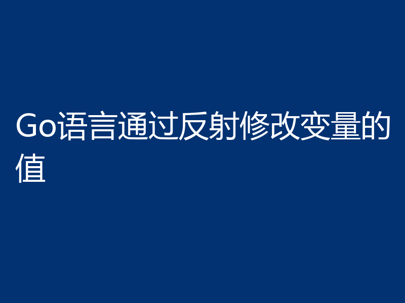 Go语言通过反射修改变量的值
