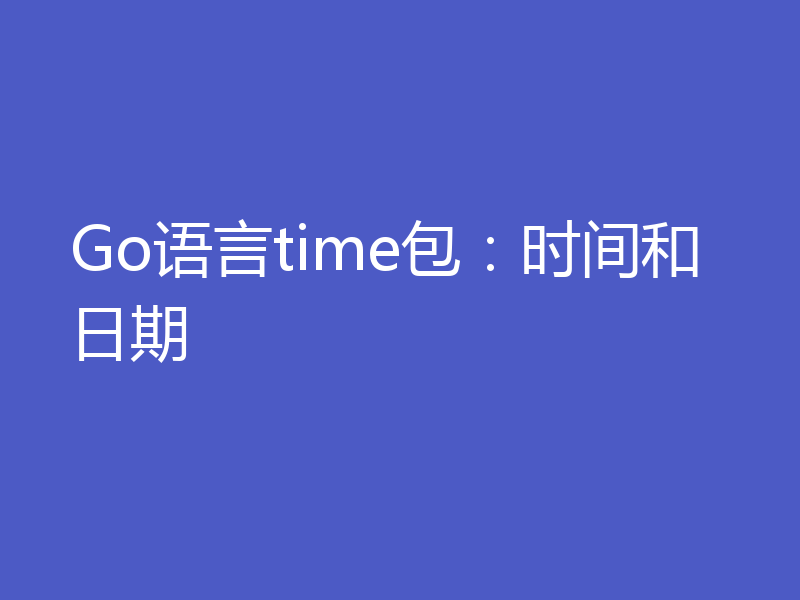 Go语言time包：时间和日期