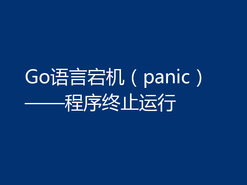 Go语言宕机(panic)——程序终止运行