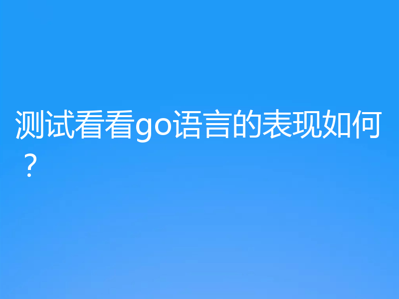 测试看看go语言的表现如何?