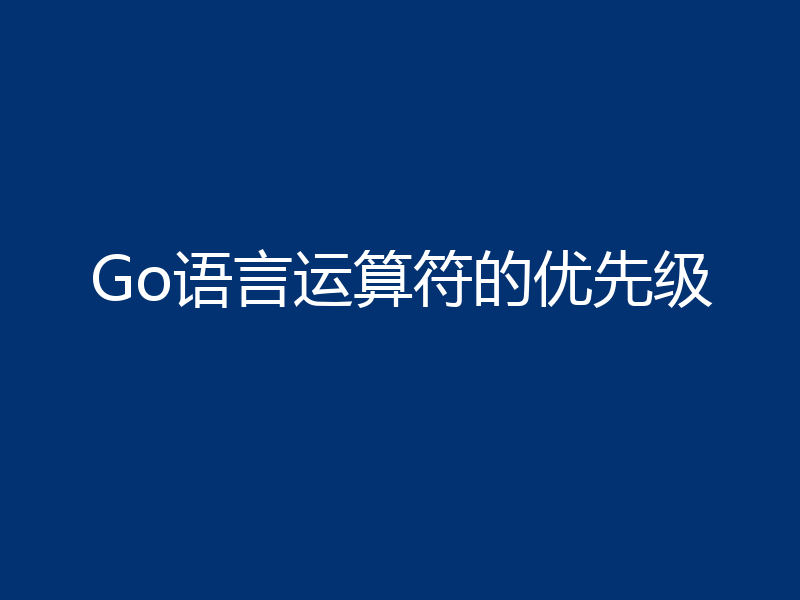 Go语言运算符的优先级
