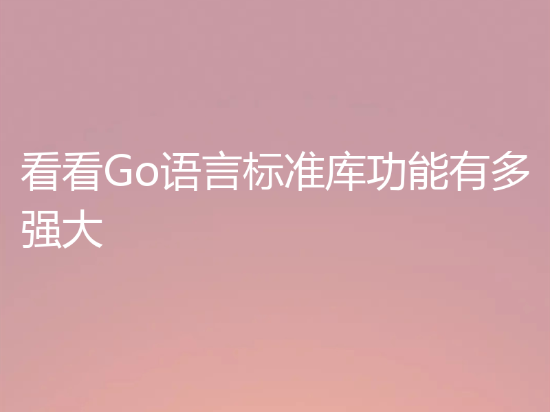 看看Go语言标准库功能有多强大