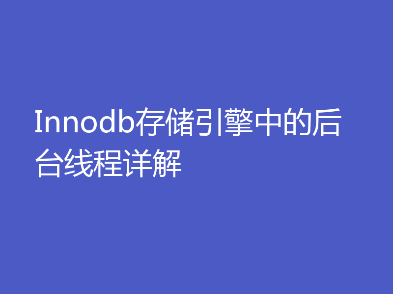 Innodb存储引擎中的后台线程详解