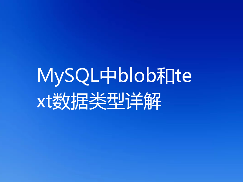 MySQL中blob和text数据类型详解