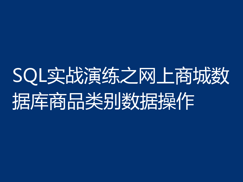 SQL实战演练之网上商城数据库商品类别数据操作