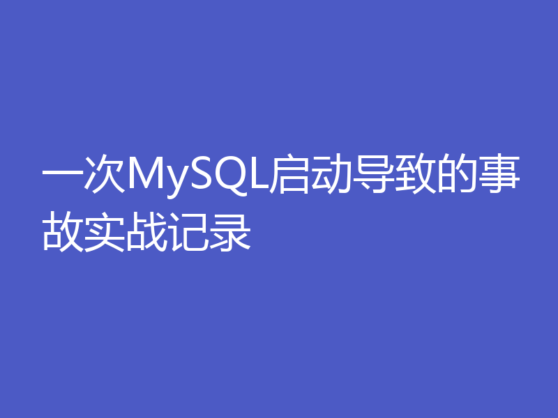 一次MySQL启动导致的事故实战记录
