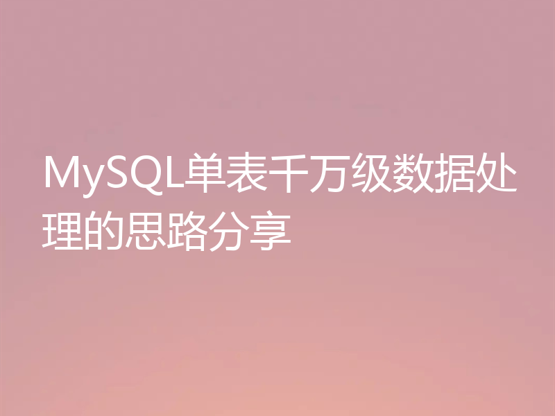 MySQL单表千万级数据处理的思路分享