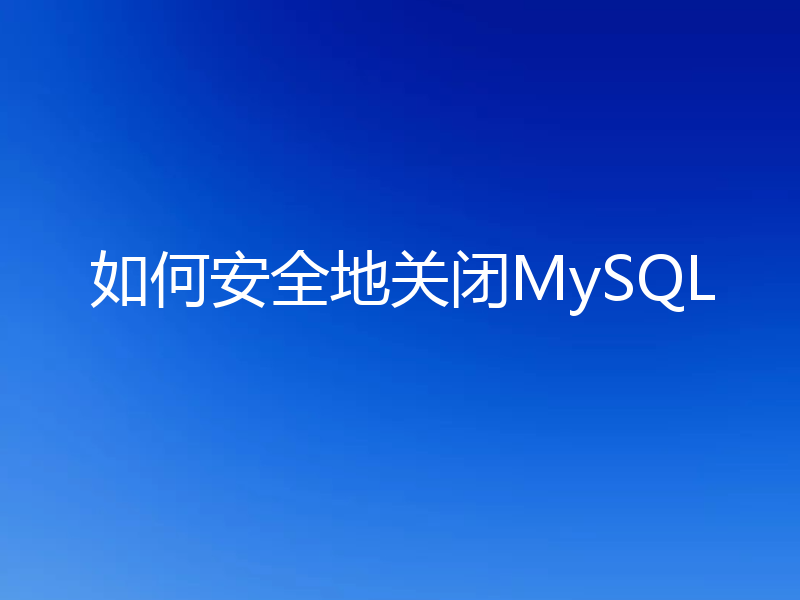如何安全地关闭MySQL