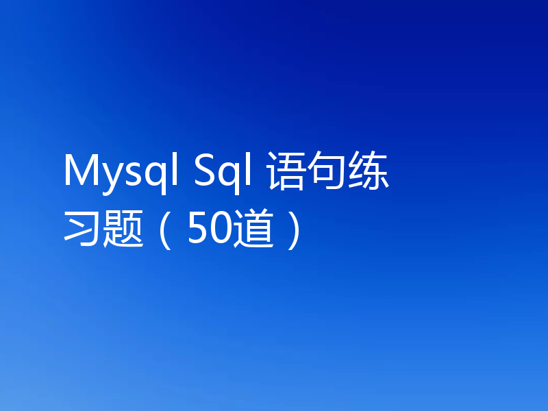 Mysql Sql 语句练习题(50道)