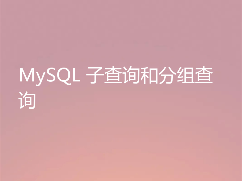 MySQL 子查询和分组查询