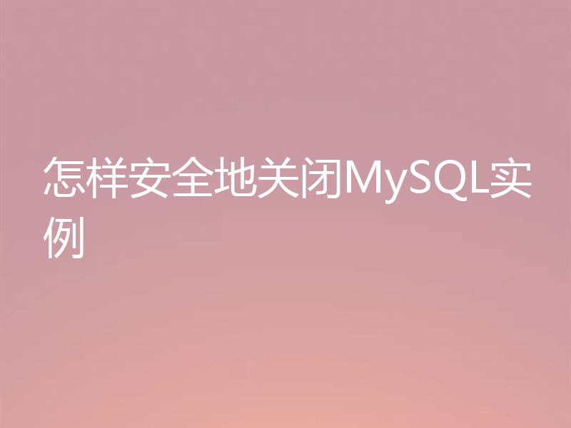 怎样安全地关闭MySQL实例