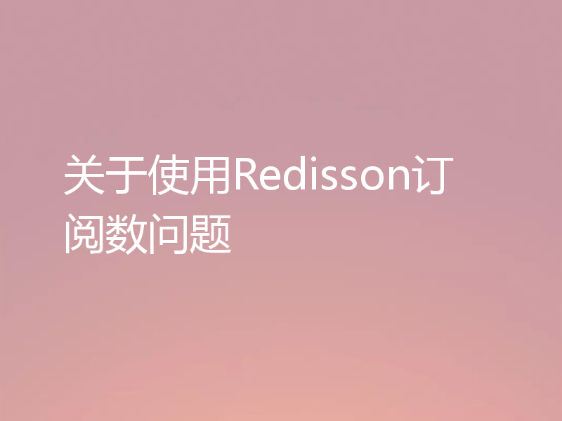 关于使用Redisson订阅数问题