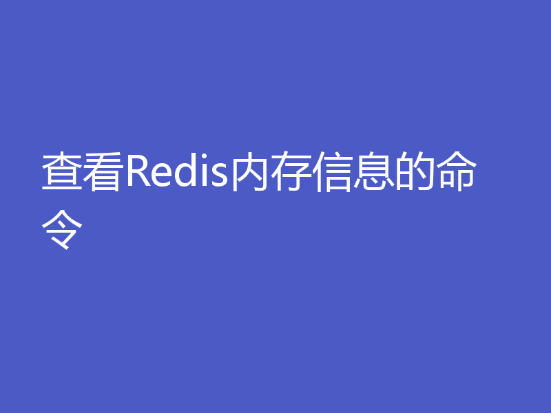查看Redis内存信息的命令