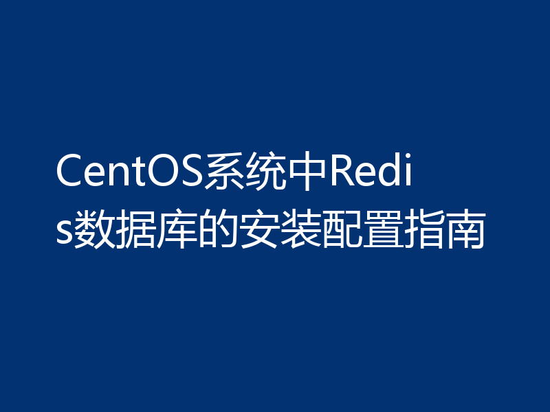 CentOS系统中Redis数据库的安装配置指南