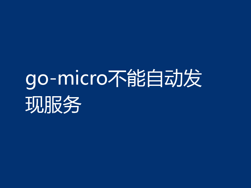 go-micro不能自动发现服务