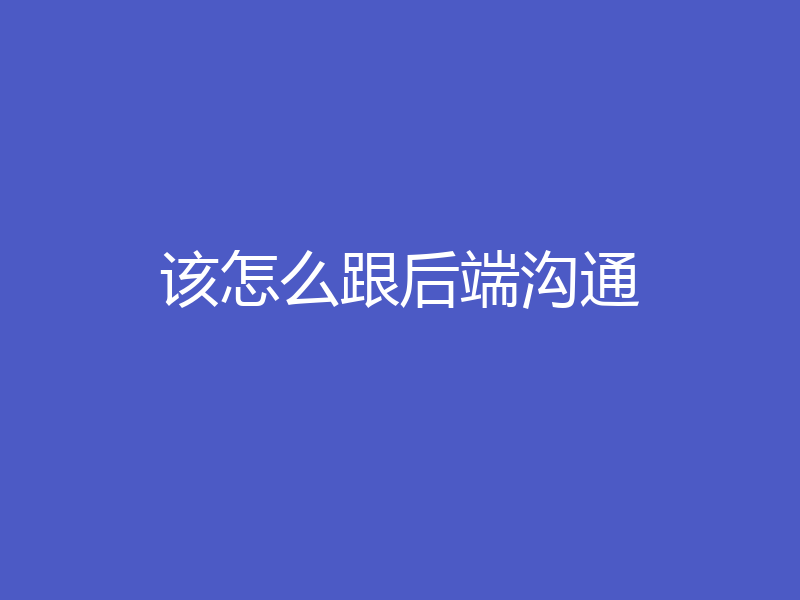 该怎么跟后端沟通