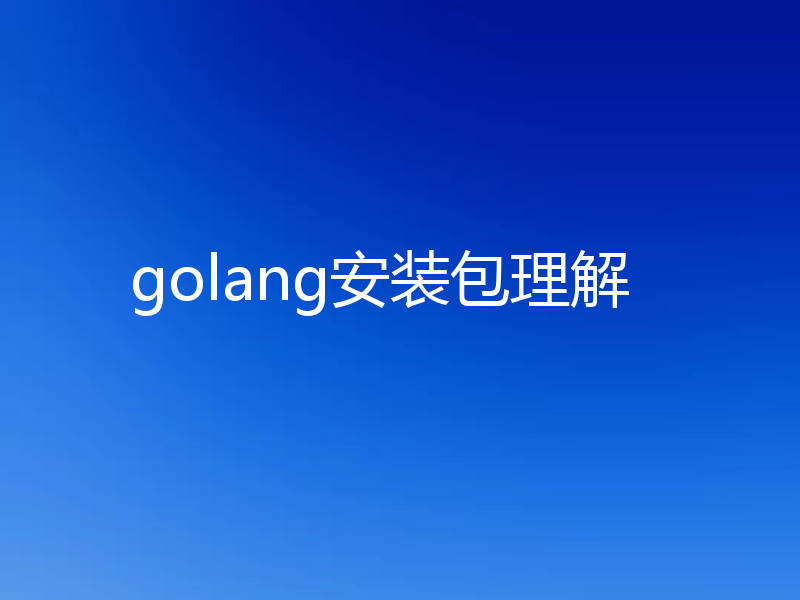 golang安装包理解