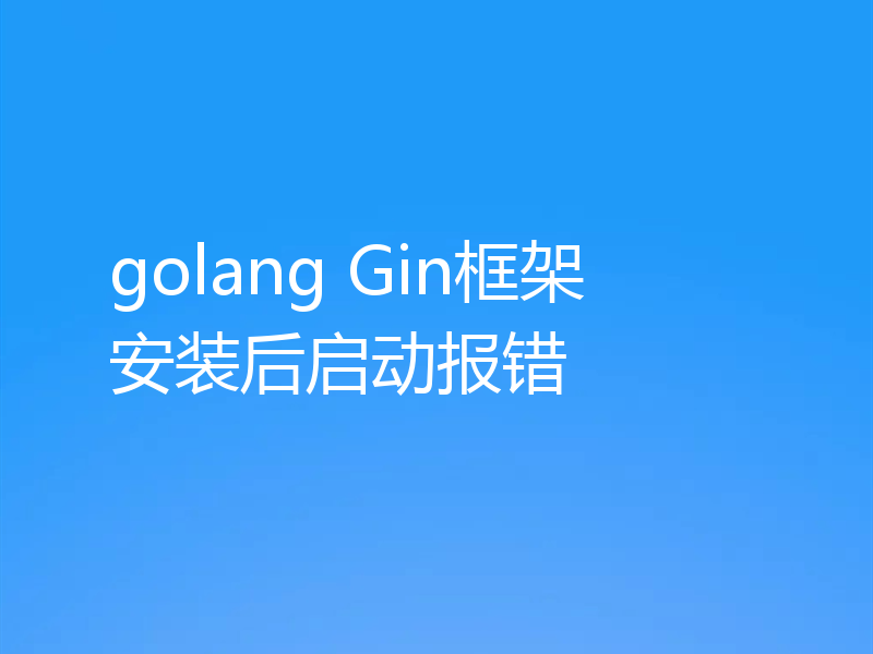 golang Gin框架 安装后启动报错