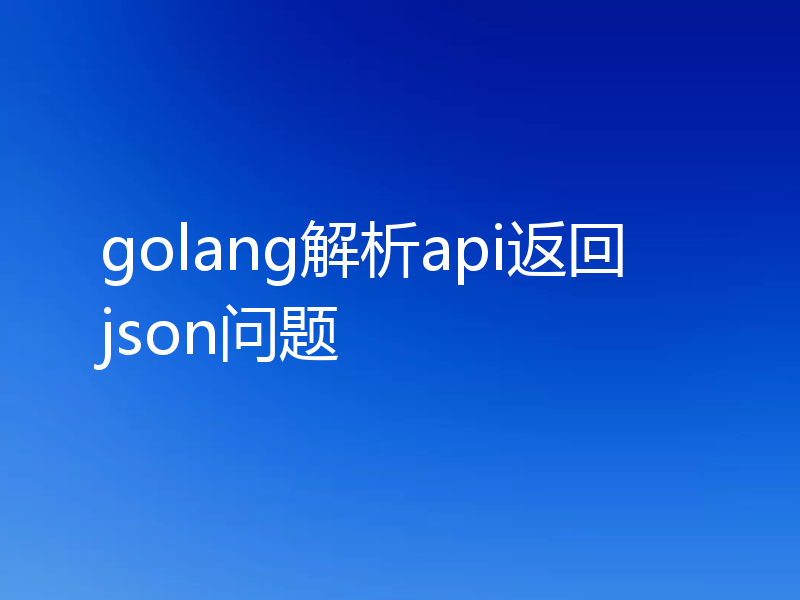golang解析api返回json问题