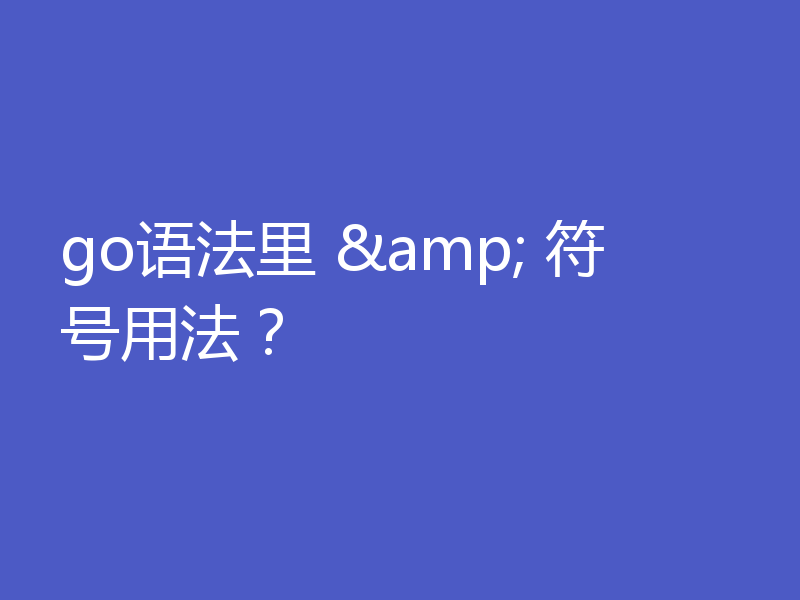 go语法里 & 符号用法?