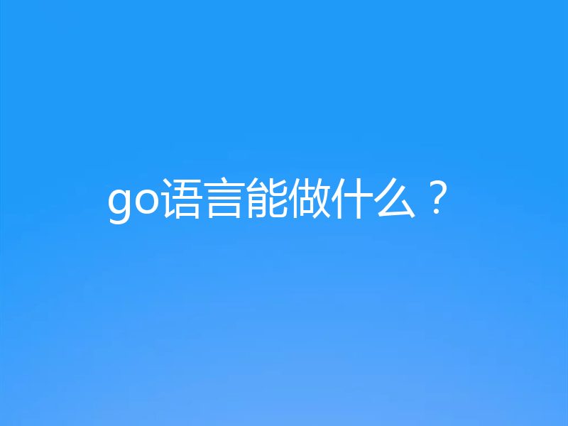 go语言能做什么?